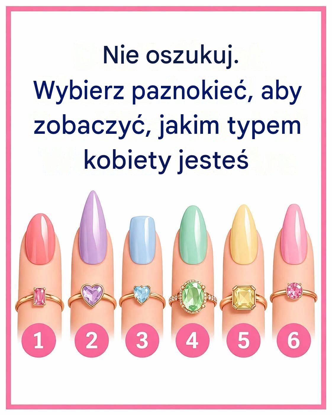 Nie oszukuj. Wybierz paznokieć, aby przekonać się, jaką jesteś kobietą...Czytaj więcej