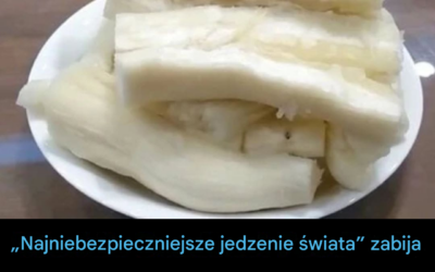 Ponad 200 osób ginie każdego roku z powodu „najbardziej śmiercionośnego jedzenia na świecie”, ale prawie 500 milionów ludzi nadal je je