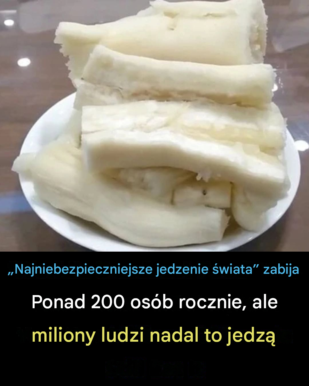 Ponad 200 osób ginie każdego roku z powodu „najbardziej śmiercionośnego jedzenia na świecie”, ale prawie 500 milionów ludzi nadal je je